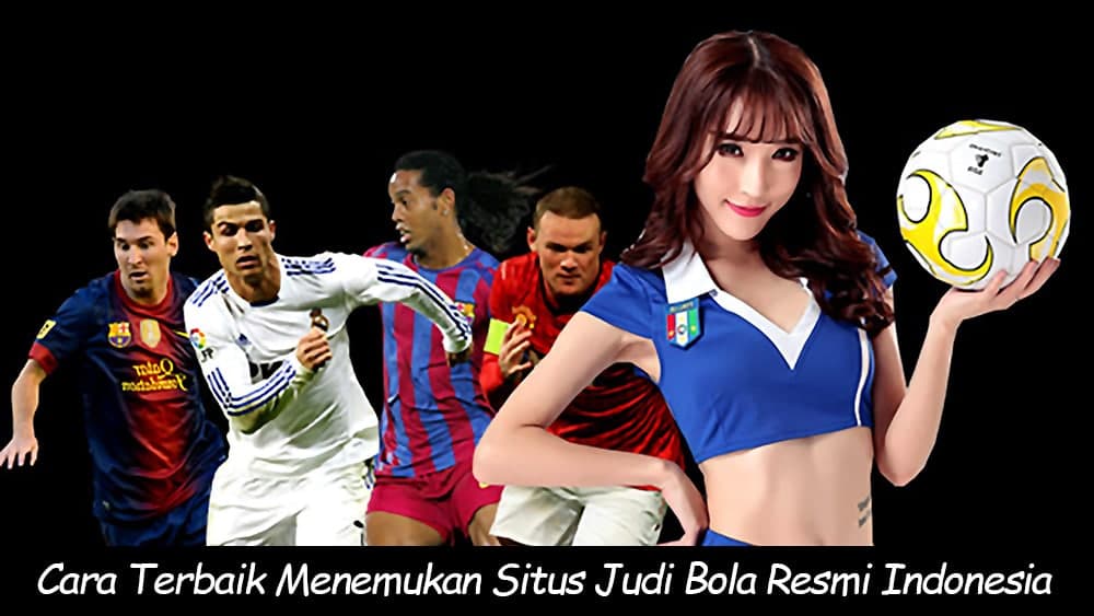 Cara Terbaik Menemukan Situs Judi Bola Resmi Indonesia